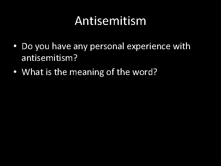 Antisemitism • Do you have any personal experience with antisemitism? • What is the