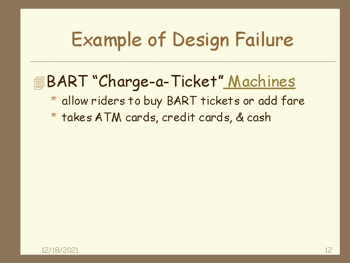 Example of Design Failure 4 BART “Charge-a-Ticket” Machines * allow riders to buy BART