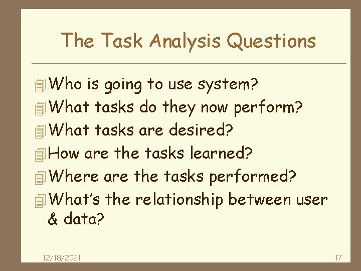 The Task Analysis Questions 4 Who is going to use system? 4 What tasks