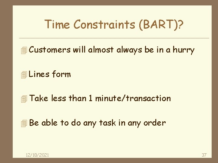 Time Constraints (BART)? 4 Customers will almost always be in a hurry 4 Lines