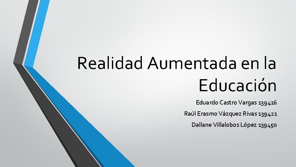 Realidad Aumentada en la Educación Eduardo Castro Vargas 139416 Raúl Erasmo Vázquez Rivas 139421