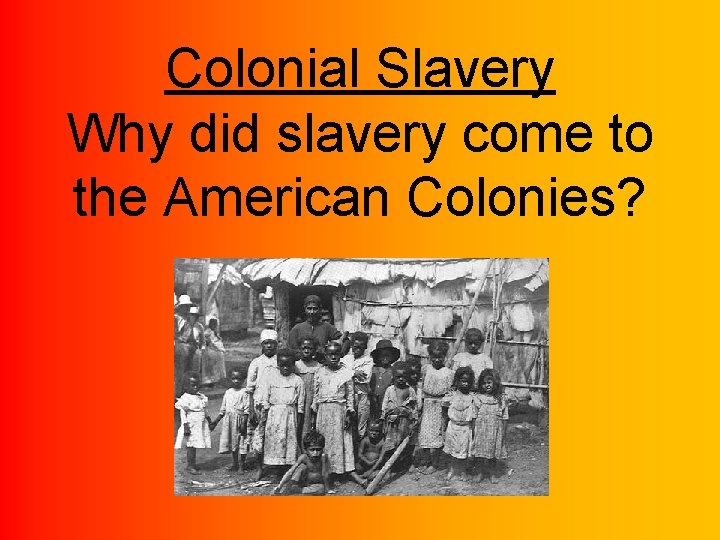 Colonial Slavery Why did slavery come to the American Colonies? 