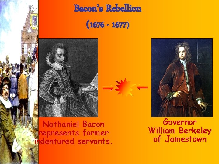 Bacon’s Rebellion (1676 - 1677) Nathaniel Bacon represents former indentured servants. Governor William Berkeley