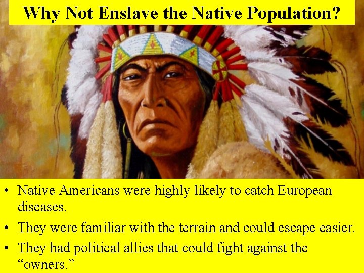 Why Not Enslave the Native Population? • Native Americans were highly likely to catch