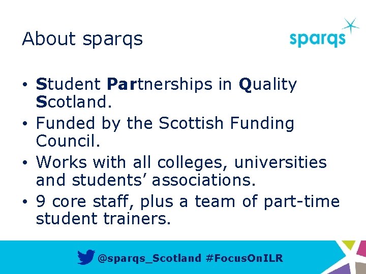 About sparqs • Student Partnerships in Quality Scotland. • Funded by the Scottish Funding
