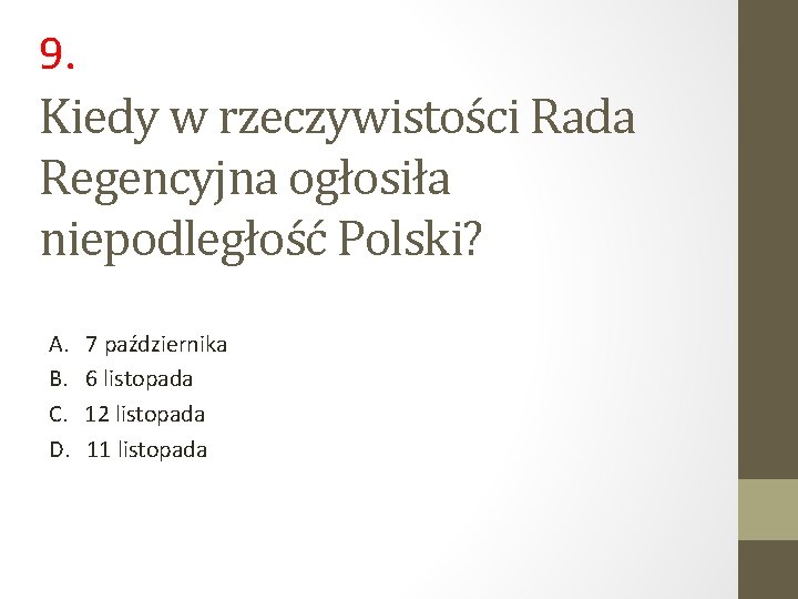 9. Kiedy w rzeczywistości Rada Regencyjna ogłosiła niepodległość Polski? A. B. C. D. 7