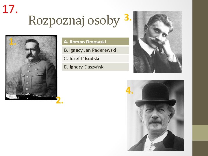 17. Rozpoznaj osoby 1. 3. A. Roman Dmowski B. Ignacy Jan Paderewski C. Józef