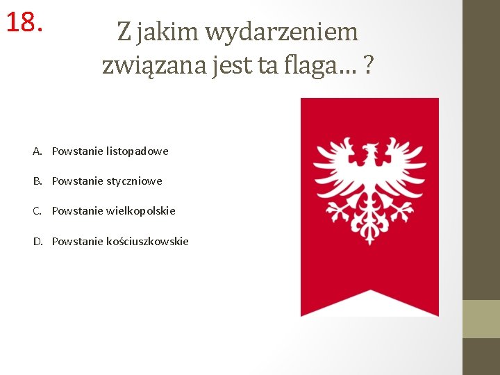 18. Z jakim wydarzeniem związana jest ta flaga… ? A. Powstanie listopadowe B. Powstanie