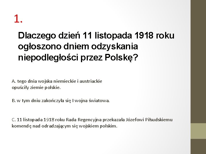 1. Dlaczego dzień 11 listopada 1918 roku ogłoszono dniem odzyskania niepodległości przez Polskę? A.