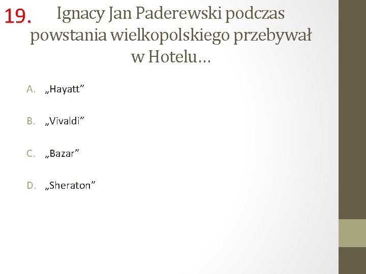 Ignacy Jan Paderewski podczas powstania wielkopolskiego przebywał w Hotelu… 19. A. „Hayatt” B. „Vivaldi”