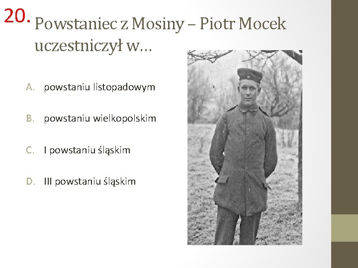 20. Powstaniec z Mosiny – Piotr Mocek uczestniczył w… A. powstaniu listopadowym B. powstaniu