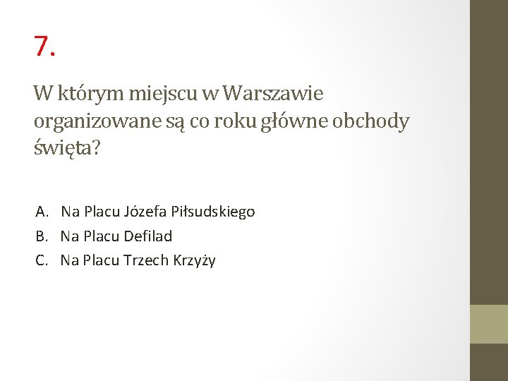 7. W którym miejscu w Warszawie organizowane są co roku główne obchody święta? A.