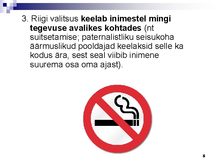 3. Riigi valitsus keelab inimestel mingi tegevuse avalikes kohtades (nt suitsetamise; paternalistliku seisukoha äärmuslikud