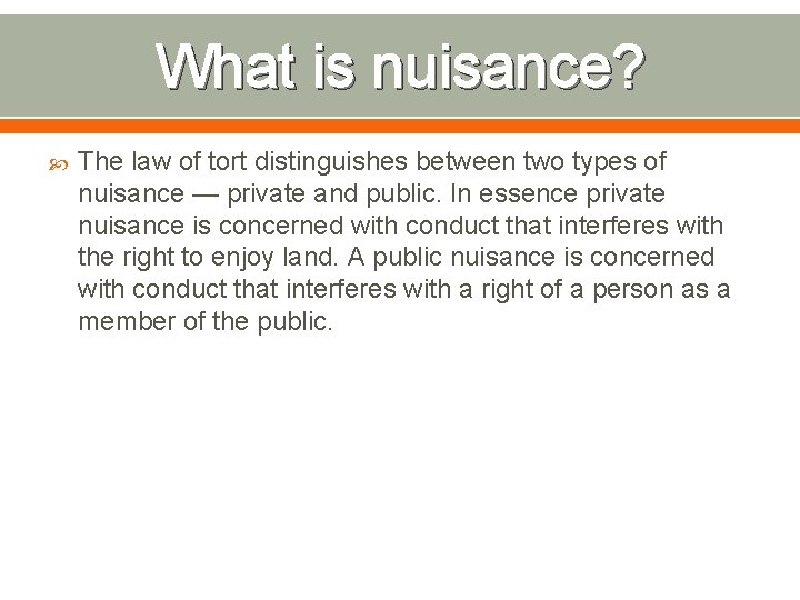 What is nuisance? The law of tort distinguishes between two types of nuisance —