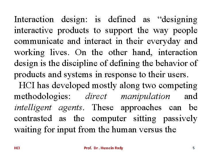 Interaction design: is defined as “designing interactive products to support the way people communicate