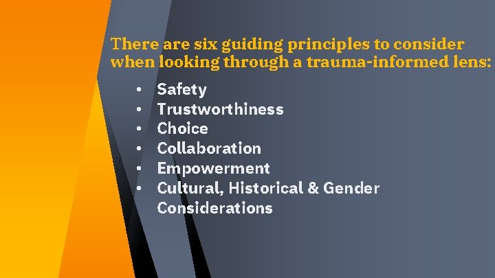 There are six guiding principles to consider when looking through a trauma-informed lens: • There are six guiding principles to consider when looking through a trauma-informed lens: •