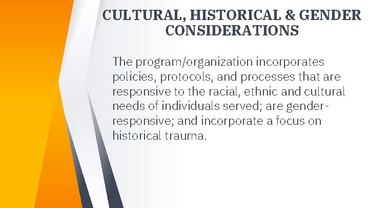 CULTURAL, HISTORICAL & GENDER CONSIDERATIONS The program/organization incorporates policies, protocols, and processes that are CULTURAL, HISTORICAL & GENDER CONSIDERATIONS The program/organization incorporates policies, protocols, and processes that are