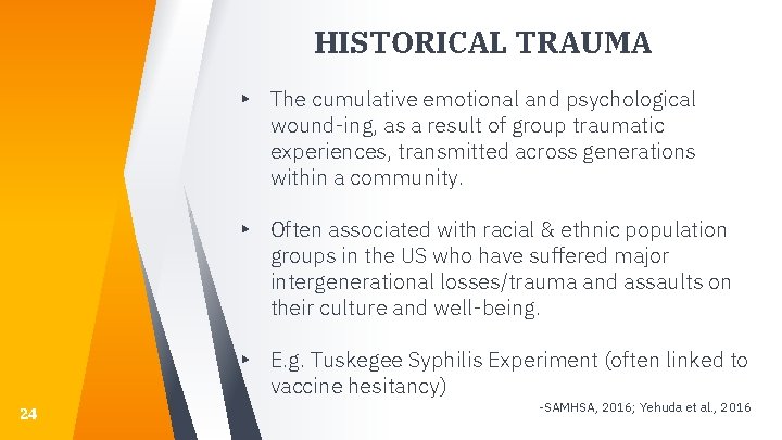 HISTORICAL TRAUMA ▸ The cumulative emotional and psychological wound-ing, as a result of group HISTORICAL TRAUMA ▸ The cumulative emotional and psychological wound-ing, as a result of group