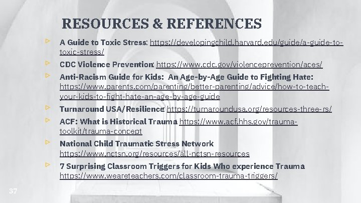 RESOURCES & REFERENCES 37 ▹ A Guide to Toxic Stress: https: //developingchild. harvard. edu/guide/a-guide-totoxic-stress/ RESOURCES & REFERENCES 37 ▹ A Guide to Toxic Stress: https: //developingchild. harvard. edu/guide/a-guide-totoxic-stress/