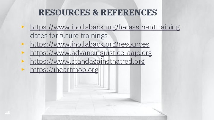 RESOURCES & REFERENCES ▸ https: //www. ihollaback. org/harassmenttraining dates for future trainings ▸ https: RESOURCES & REFERENCES ▸ https: //www. ihollaback. org/harassmenttraining dates for future trainings ▸ https: