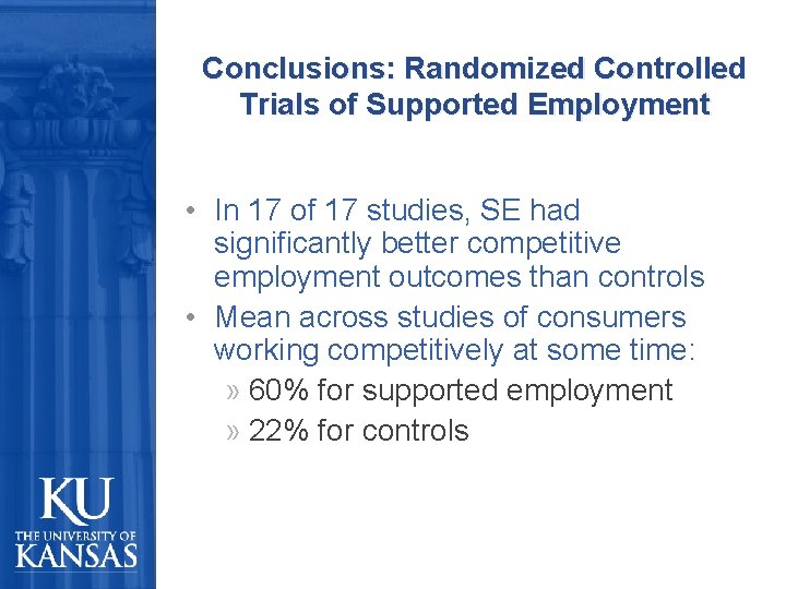 Conclusions: Randomized Controlled Trials of Supported Employment • In 17 of 17 studies, SE
