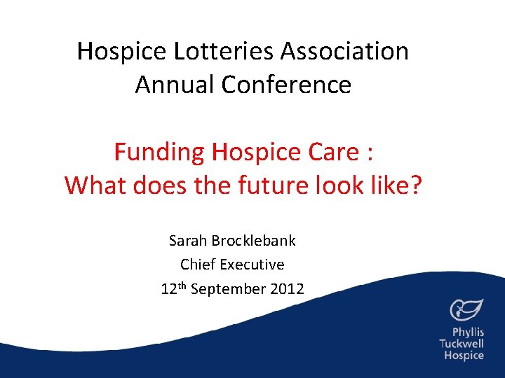 Hospice Lotteries Association Annual Conference Funding Hospice Care : What does the future look