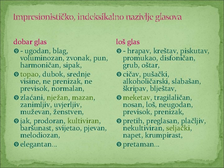 Impresionističko, indeksikalno nazivlje glasova dobar glas - ugodan, blag, voluminozan, zvonak, pun, harmoničan, sipak,