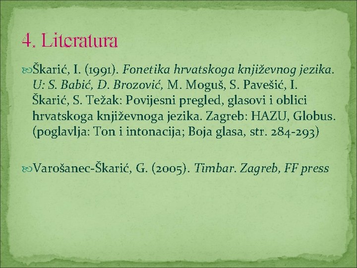 4. Literatura Škarić, I. (1991). Fonetika hrvatskoga književnog jezika. U: S. Babić, D. Brozović,