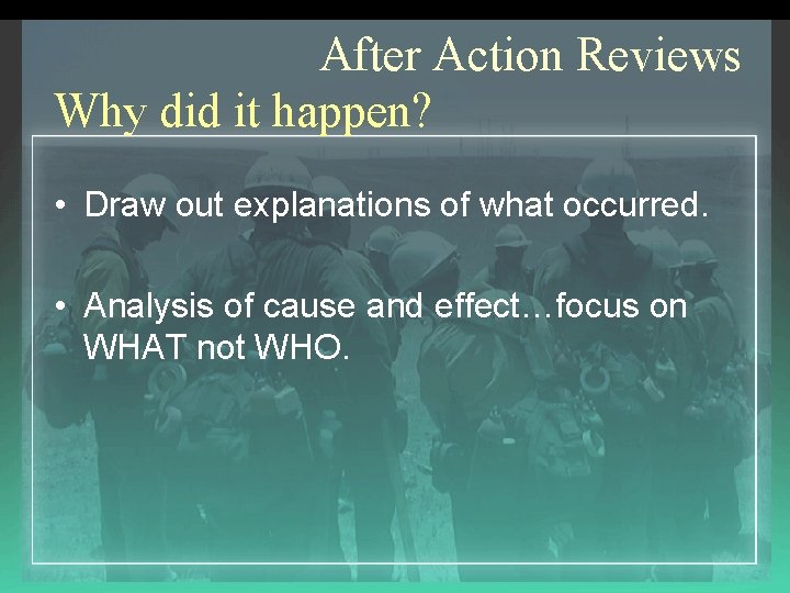 After Action Reviews Why did it happen? • Draw out explanations of what occurred.