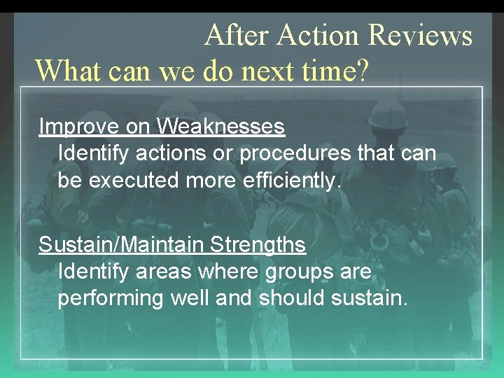 After Action Reviews What can we do next time? Improve on Weaknesses Identify actions