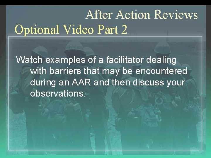 After Action Reviews Optional Video Part 2 Watch examples of a facilitator dealing with