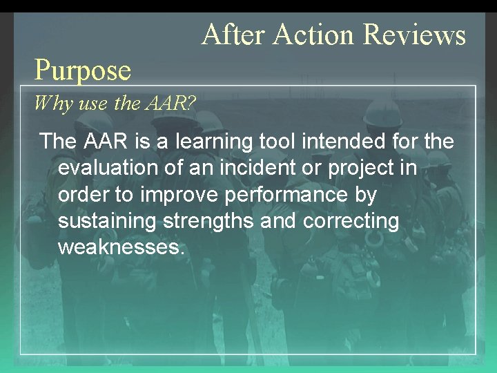 After Action Reviews Purpose Why use the AAR? The AAR is a learning tool