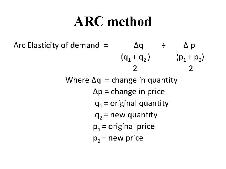 ARC method Arc Elasticity of demand = ∆q ÷ ∆p (q 1 + q