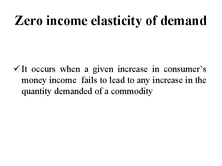 Zero income elasticity of demand ü It occurs when a given increase in consumer’s