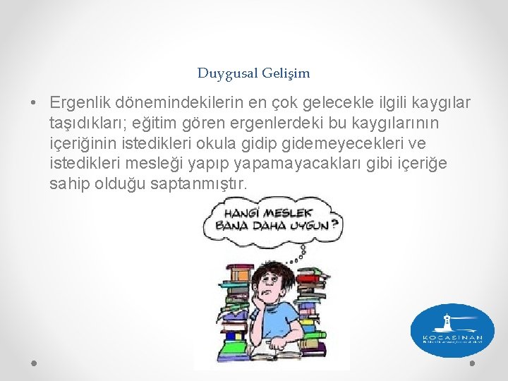 Duygusal Gelişim • Ergenlik dönemindekilerin en çok gelecekle ilgili kaygılar taşıdıkları; eğitim gören ergenlerdeki