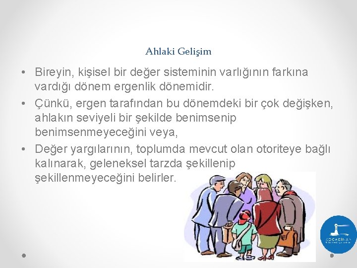 Ahlaki Gelişim • Bireyin, kişisel bir değer sisteminin varlığının farkına vardığı dönem ergenlik dönemidir.