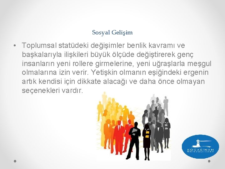 Sosyal Gelişim • Toplumsal statüdeki değişimler benlik kavramı ve başkalarıyla ilişkileri büyük ölçüde değiştirerek