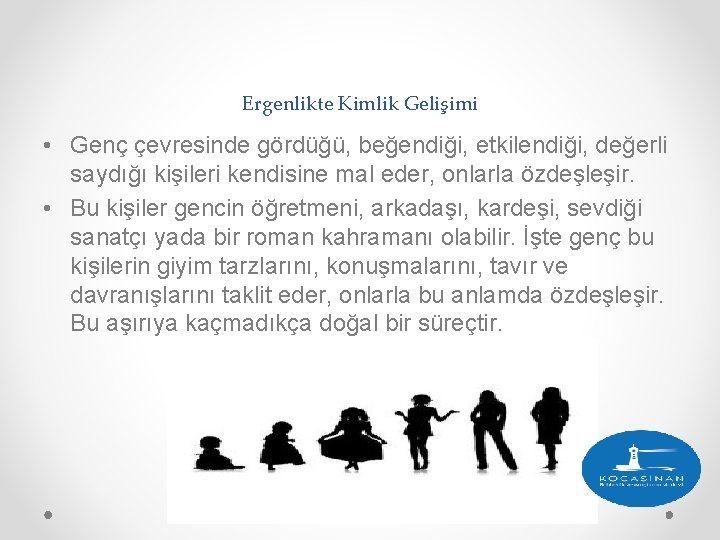 Ergenlikte Kimlik Gelişimi • Genç çevresinde gördüğü, beğendiği, etkilendiği, değerli saydığı kişileri kendisine mal