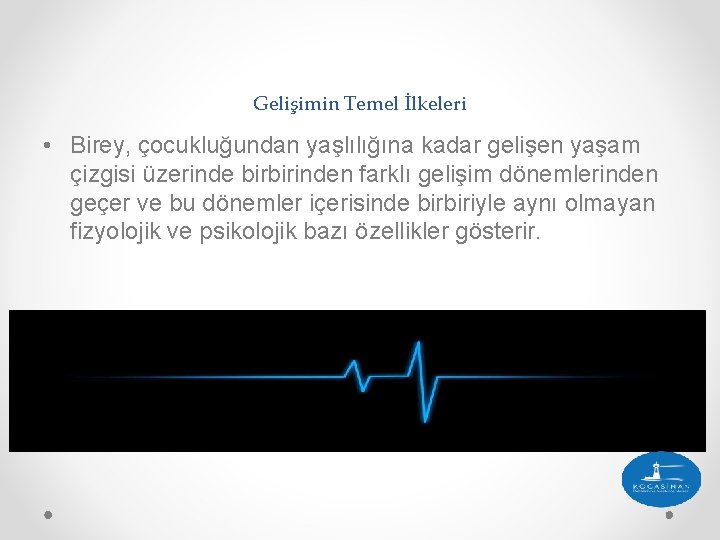 Gelişimin Temel İlkeleri • Birey, çocukluğundan yaşlılığına kadar gelişen yaşam çizgisi üzerinde birbirinden farklı