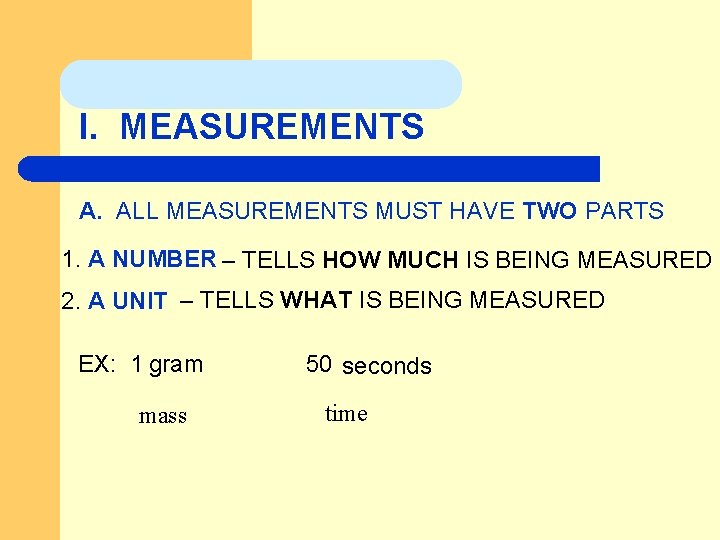 I. MEASUREMENTS A. ALL MEASUREMENTS MUST HAVE TWO PARTS 1. A NUMBER – TELLS