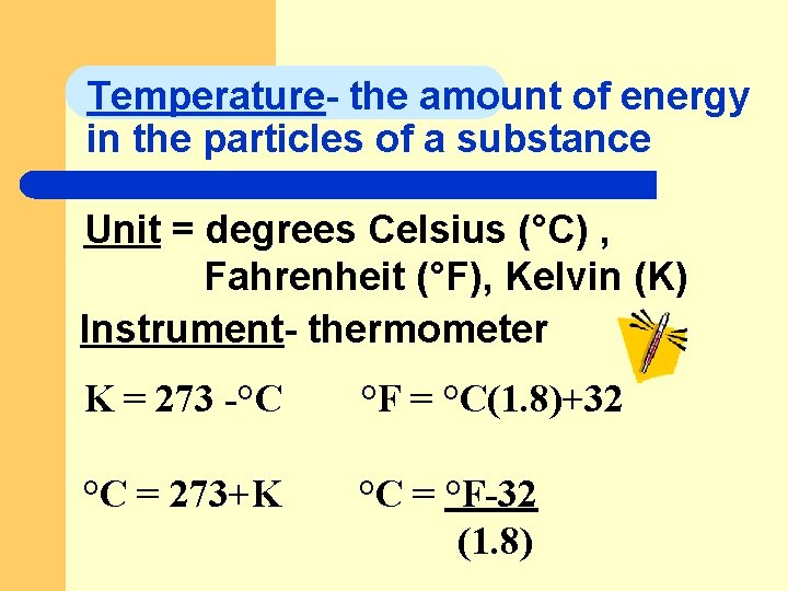 Temperature- the amount of energy in the particles of a substance Unit = degrees