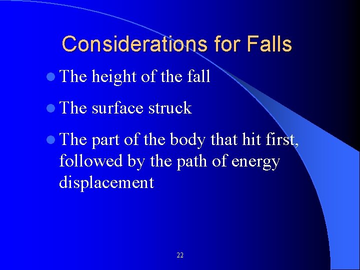 Considerations for Falls l The height of the fall l The surface struck l Considerations for Falls l The height of the fall l The surface struck l
