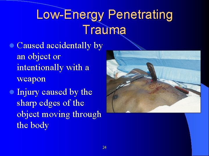 Low-Energy Penetrating Trauma l Caused accidentally by an object or intentionally with a weapon Low-Energy Penetrating Trauma l Caused accidentally by an object or intentionally with a weapon