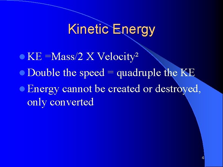 Kinetic Energy l KE =Mass/2 X Velocity² l Double the speed = quadruple the Kinetic Energy l KE =Mass/2 X Velocity² l Double the speed = quadruple the