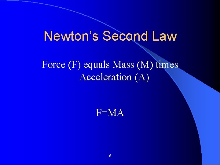 Newton’s Second Law Force (F) equals Mass (M) times Acceleration (A) F=MA 6 Newton’s Second Law Force (F) equals Mass (M) times Acceleration (A) F=MA 6