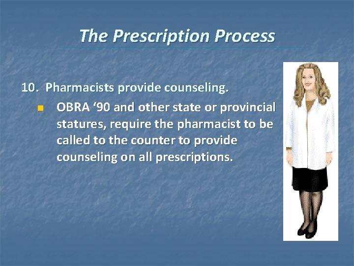 The Prescription Process 10. Pharmacists provide counseling. n OBRA ‘ 90 and other state