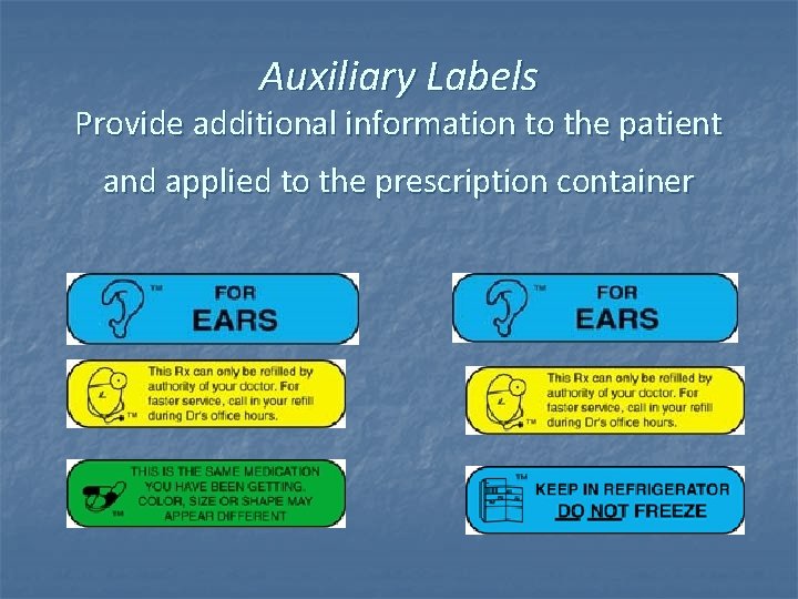 Auxiliary Labels Provide additional information to the patient and applied to the prescription container