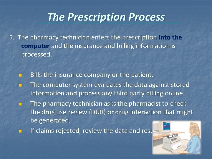 The Prescription Process 5. The pharmacy technician enters the prescription into the computer and