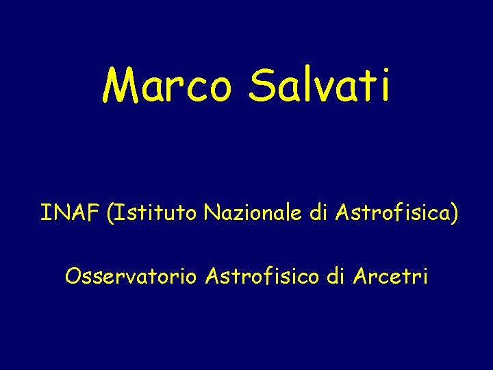 Marco Salvati INAF (Istituto Nazionale di Astrofisica) Osservatorio Astrofisico di Arcetri 