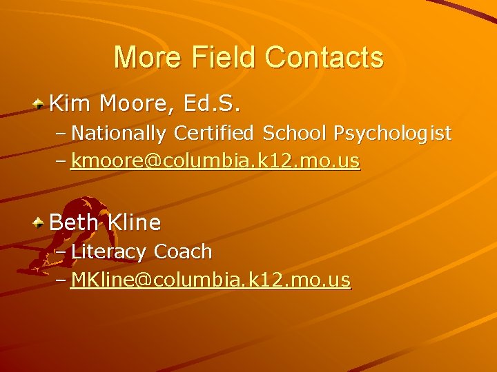 More Field Contacts Kim Moore, Ed. S. – Nationally Certified School Psychologist – kmoore@columbia.